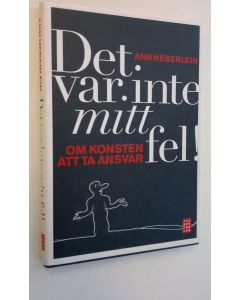 Kirjailijan Ann Heberlein käytetty kirja Det var inte mitt fel! - Om konsten att ta ansvar (ERINOMAINEN)