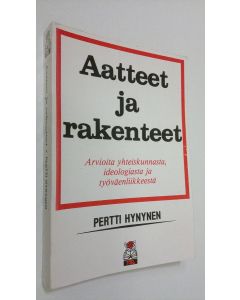 Kirjailijan Pertti Hynynen käytetty kirja Aatteet ja rakenteet : arvioita yhteiskunnasta, ideologiasta ja työväenliikkeestä