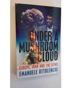 Kirjailijan Emanuele Ottolenghi käytetty kirja Under a Mushroom Cloud - Europe, Iran and the bomb