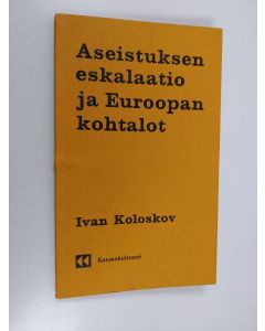 Kirjailijan Matti Pykälä & Ivan Koloskov käytetty kirja Aseistuksen eskalaatio ja Euroopan kohtalot