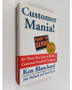 Kirjailijan Kenneth H. Blanchard & Jim Ballard ym. käytetty kirja Customer Mania! - It's Never Too Late to Build a Customer-Focused Company