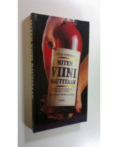 Kirjailijan Hugh Johnson käytetty kirja Miten viini nautitaan : viinitietous, varasto, tarjoilu, tilaus, joka lasista täysi nautinto