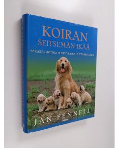 Kirjailijan Jan Fennell käytetty kirja Koiran seitsemän ikää : parasta hoitoa pentuvuosista vanhuuteen