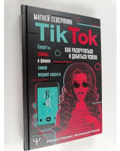 Kirjailijan Matvei Severjanin käytetty kirja TikTok : Секреты, Тpенды, и фишки, caмoй, Мoднoй coцceти