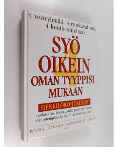 Kirjailijan Peter J. D’Adamo & Catherine Whitney käytetty kirja Syö oikein oman tyyppisi mukaan : henkilökohtainen ruokavalio, jonka avulla pysyt terveenä, elät pitempään ja saavutat ihannepainosi