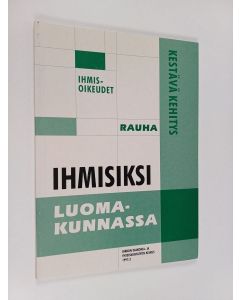 käytetty kirja Ihmisiksi luomakunnassa : ihmisoikeudet, kestävä kehitys ja rauha