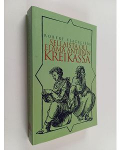 Kirjailijan Robert Flaceliere käytetty kirja Sellaista oli elämä antiikin Kreikassa