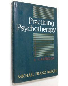Kirjailijan Michael Franz Basch käytetty kirja Practicing Psychotherapy