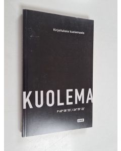 käytetty kirja Kuolema : 60°08'53" pohjoista leveyttä, 24°59'22" itäistä pituutta - Kirjoituksia kuolemasta