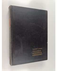 Kirjailijan Robert Jungk käytetty kirja Tuhansia aurinkoja kirkkaampi : atomintutkijain kohtaloita