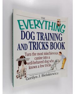 Kirjailijan Gerilyn J Bielakiewicz käytetty kirja The Everything Dog Training And Tricks Book - Turn the Most Mischievous Canine into a Well-Behaved Dog Who Knows a Few Tricks