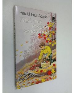 Kirjailijan Harold Paul Adolph käytetty kirja Älä tee itseäsi sairaaksi