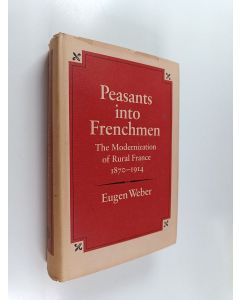 Kirjailijan Eugen Weber käytetty kirja Peasants into Frenchmen : the modernization of rural France 1870-1914
