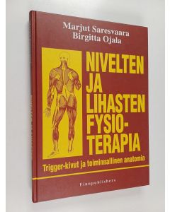 Kirjailijan Marjut Saresvaara & Birgitta Ojala käytetty kirja Nivelten ja lihasten fysioterapia : trigger-kivut ja toiminnallinen anatomia