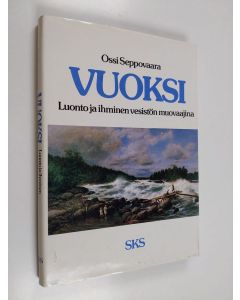 Kirjailijan Ossi Seppovaara käytetty kirja Vuoksi : luonto ja ihminen vesistön muovaajina