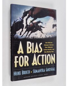 Kirjailijan Heike Bruch käytetty kirja A bias for action : how effective managers harness their willpower, achieve results, and stop wasting time