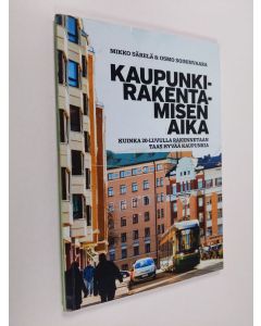 Kirjailijan Osmo Soininvaara & Mikko Särelä käytetty kirja Kaupunkirakentamisen aika : kuinka 20-luvulla rakennetaan taas hyvää kaupunkia