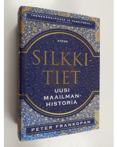 Kirjailijan Peter Frankopan käytetty kirja Silkkitiet : uusi maailmanhistoria - Uusi maailmanhistoria