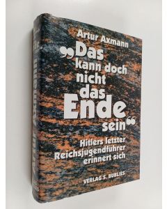 Kirjailijan Artur Axmann käytetty kirja Das kann doch nicht das Ende sein - Hitlers letzter Reichsjugenführer erinnert sich