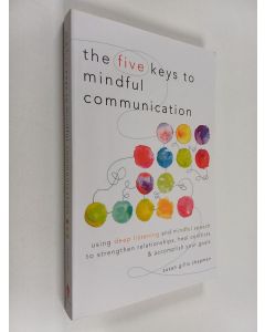 Kirjailijan Susan Gillis Chapman käytetty kirja The five keys to mindful communication : using deep listening and mindful speech to strengthen relationships, heal conflicts, and accomplish your goals