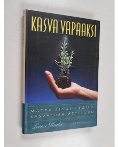 Kirjailijan Leena Kurki käytetty kirja Kasva vapaaksi : matka jesuiittojen kasvatusajatteluun