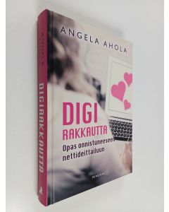 Kirjailijan Angela Ahola käytetty kirja Digirakkautta : opas onnistuneeseen nettideittailuun