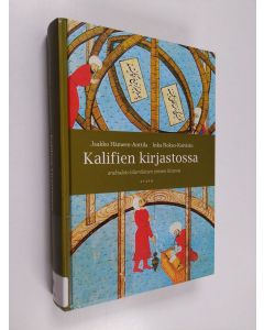 Kirjailijan Jaakko Hämeen-Anttila & Inka Nokso-Koivisto käytetty kirja Kalifien kirjastossa : arabialais-islamilaisen tieteen historia