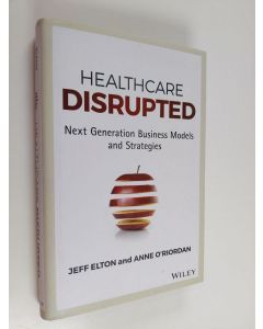 Kirjailijan Jeff Elton käytetty kirja Healthcare disrupted : next generation business models and strategies