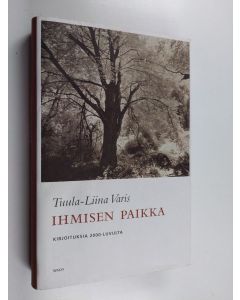 Kirjailijan Tuula-Liina Varis käytetty kirja Ihmisen paikka : kirjoituksia 2000-luvulta