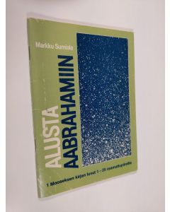 Kirjailijan Markku Sumiala käytetty teos Alusta Aabrahamiin : 1 Mooseksen kirjan luvut 1-25 raamattupiireille