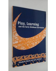 Kirjailijan Elizabeth Wood käytetty kirja Play, Learning and the Early Childhood Curriculum (UUDENVEROINEN)