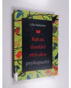 Kirjailijan Ulla Feldscher käytetty kirja Rakas, tiesitkö että olen psykopaatti