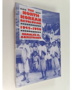 Kirjailijan Charles K. Armstrong käytetty kirja The North Korean Revolution, 1945–1950