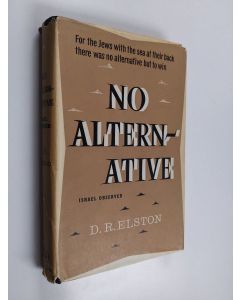 Kirjailijan D. Roy Elston käytetty kirja No Alternative, Israel Observed - Ein Brera, Hebrew for No Alternative, is the Explanation Usually Given by Israelis for Their Succes Against the Arabs and Their Survival as an Independent State