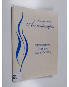 Kirjailijan Ulla-Maija Grace käytetty teos Aromaterapia : eteeristen öljyjen käyttöopas