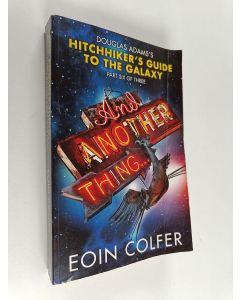 Kirjailijan Eoin Colfer käytetty kirja And another thing.. : Douglas Adams's hitchiker's guide to the galaxy: part six of three