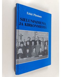 Kirjailijan Erkki Piiroinen käytetty kirja Sielunpaimenia ja kirkonmiehiä : sodan aikana ja sen jälkeisinä vuosina