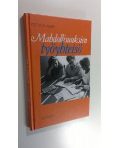 Kirjailijan Kristiina Alaja käytetty kirja Mahdollisuuksien työyhteisö : vaikuta ympäristöösi ja kehity itse : työyhteisön jäsenen kasvun käsikirja