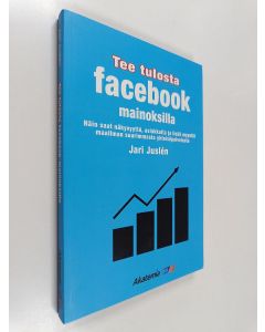 Kirjailijan Jari Juslen käytetty kirja Tee tulosta Facebook-mainoksilla - Näin saat näkyvyyttä, asiakkaita ja lisää myyntiä maailman suurimmasta yhteisöpalvelusta