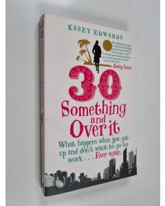 Kirjailijan Kasey Edwards käytetty kirja 30 Something and Over it - What Happens when You Get Up and Don't Want to Go to Work - Ever Again