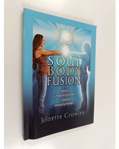 Kirjailijan Jonette Crowley käytetty kirja Soul Body Fusion : sielun yhdentyminen, kehon eheytyminen