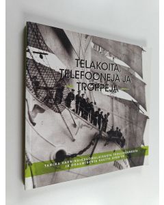 käytetty kirja Telakoita, telefooneja ja troppeja : tarina varsinaissuomalaisesta teollisuudesta ja osaamisesta kautta aikojen