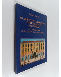 Kirjailijan Heikki Mikkeli käytetty kirja An Aristotelian response to Renaissance humanism : Jacopo Zabarella on the nature of arts and sciences