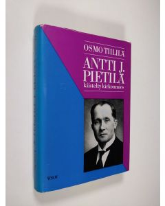 Kirjailijan Osmo Tiililä käytetty kirja Antti J. Pietilä : kiistelty kirkonmies