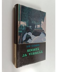 Kirjailijan Juri Kazakov käytetty kirja Sinistä ja vihreää : valittuja kertomuksia ja matkakuvaus