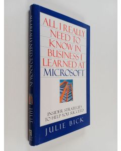 Kirjailijan Julie Bick käytetty kirja All I Really Need to Know in Business I Learned at Microsoft - Insider Strategies to Help You Succeed