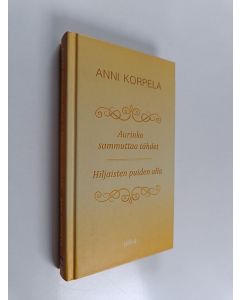 Kirjailijan Anni Korpela käytetty kirja Aurinko sammuttaa tähdet ; Hiljaisten puiden alla