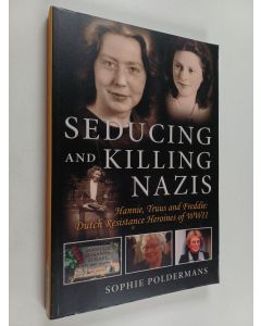 Kirjailijan Sophie Poldermans käytetty kirja Seducing and killing nazis : Hannie, Truus and Freddie : Dutch resistance heroines of WWII