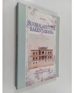 Kirjailijan Sirpa Haila käytetty kirja Suomalaisuutta rakentamassa : arkkitehti Sebastian Gripenberg kulttuurifennomanian lipunkantajana
