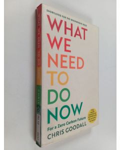 Kirjailijan Chris Goodall käytetty kirja What we need to do now : for a zero carbon society - For a zero carbon future
